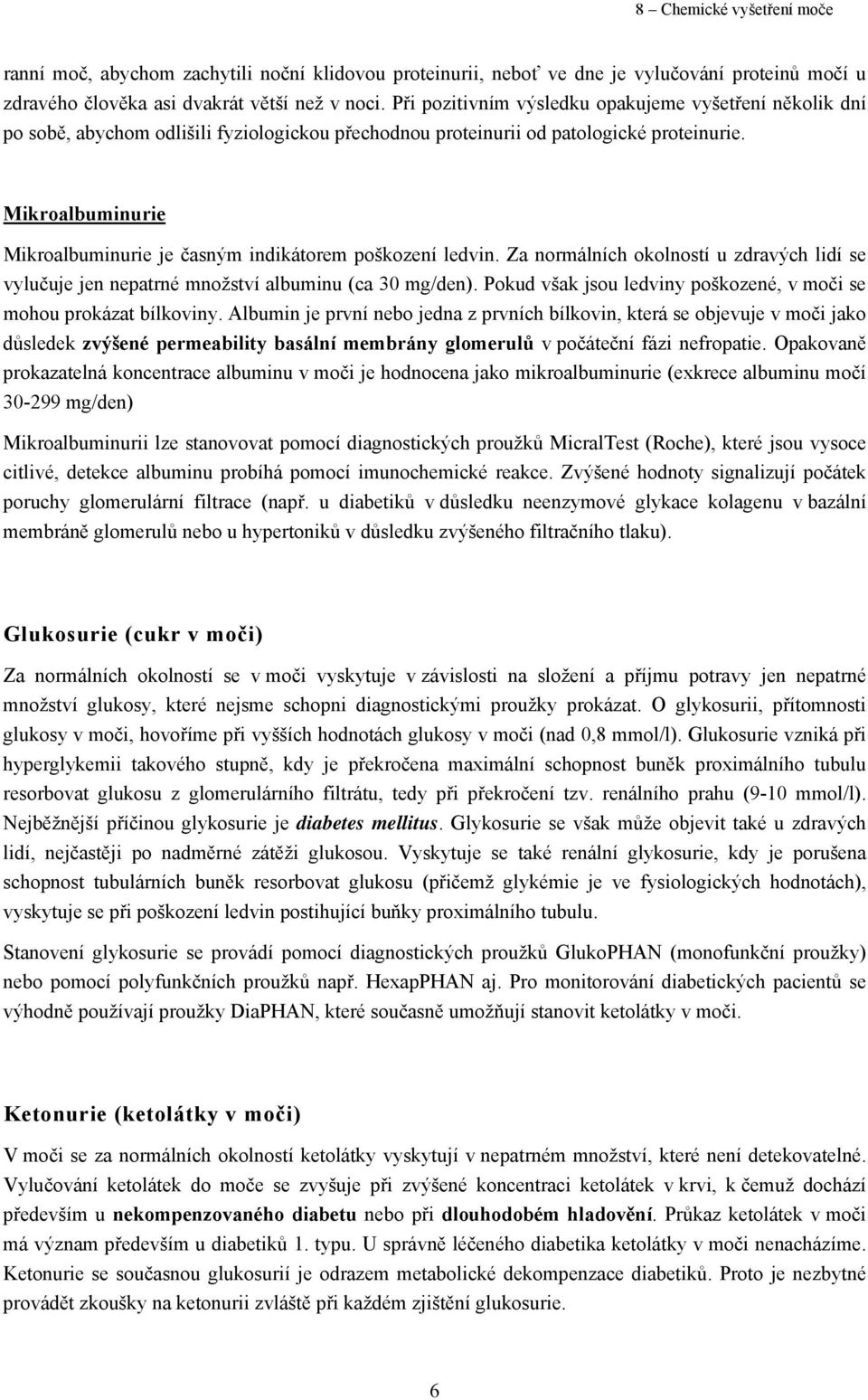 Mikroalbuminurie Mikroalbuminurie je časným indikátorem poškození ledvin. Za normálních okolností u zdravých lidí se vylučuje jen nepatrné množství albuminu (ca 30 mg/den).