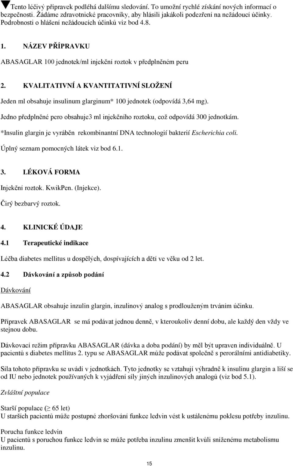 KVALITATIVNÍ A KVANTITATIVNÍ SLOŽENÍ Jeden ml obsahuje insulinum glarginum* 100 jednotek (odpovídá 3,64 mg). Jedno předplněné pero obsahuje3 ml injekčního roztoku, což odpovídá 300 jednotkám.