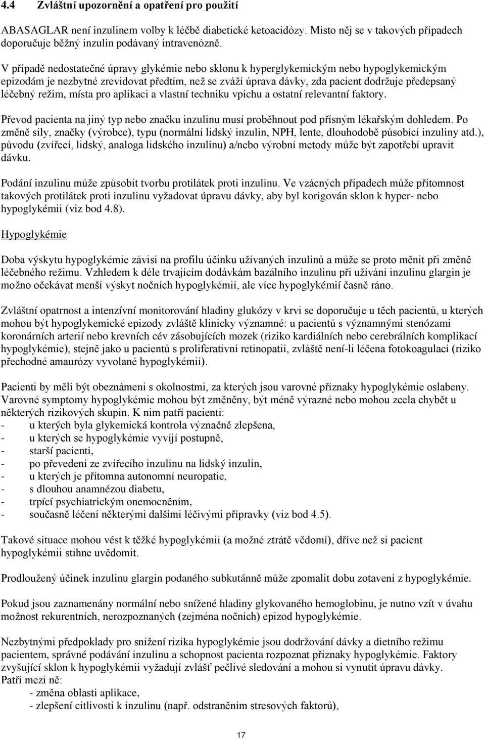 režim, místa pro aplikaci a vlastní techniku vpichu a ostatní relevantní faktory. Převod pacienta na jiný typ nebo značku inzulinu musí proběhnout pod přísným lékařským dohledem.