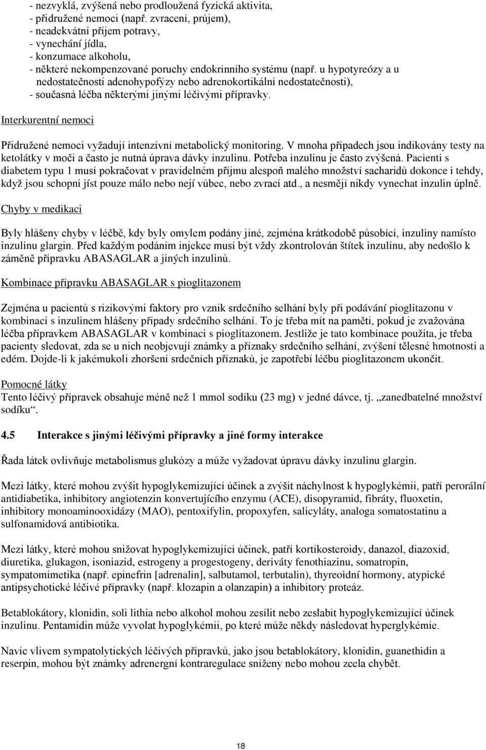 u hypotyreózy a u nedostatečnosti adenohypofýzy nebo adrenokortikální nedostatečnosti), - současná léčba některými jinými léčivými přípravky.