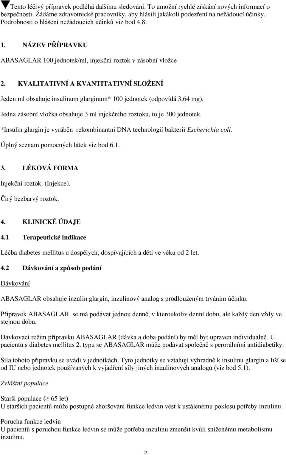 KVALITATIVNÍ A KVANTITATIVNÍ SLOŽENÍ Jeden ml obsahuje insulinum glarginum* 100 jednotek (odpovídá 3,64 mg). Jedna zásobní vložka obsahuje 3 ml injekčního roztoku, to je 300 jednotek.