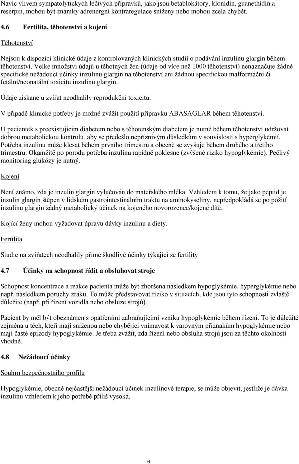 Velké množství údajů u těhotných žen (údaje od více než 1000 těhotenství) nenaznačuje žádné specifické nežádoucí účinky inzulinu glargin na těhotenství ani žádnou specifickou malformační či