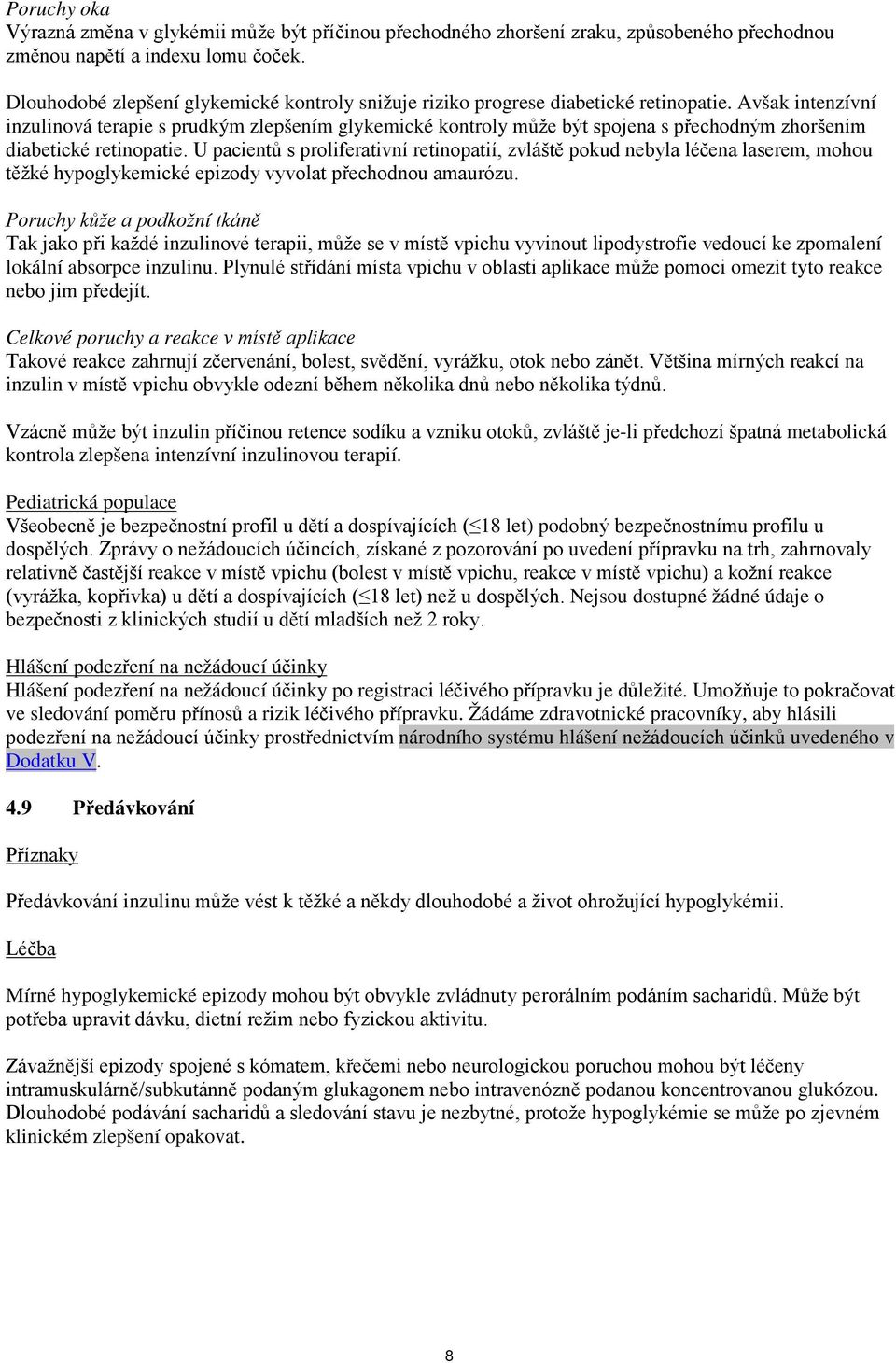 Avšak intenzívní inzulinová terapie s prudkým zlepšením glykemické kontroly může být spojena s přechodným zhoršením diabetické retinopatie.