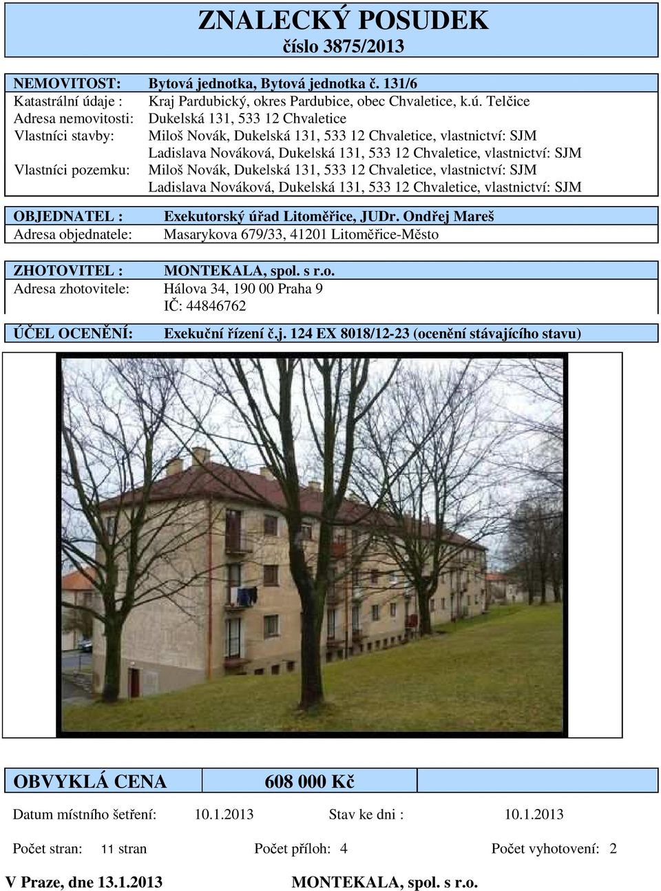 Telčice Adresa nemovitosti: Dukelská 131, 533 12 Chvaletice Vlastníci stavby: Miloš Novák, Dukelská 131, 533 12 Chvaletice, vlastnictví: SJM Ladislava Nováková, Dukelská 131, 533 12 Chvaletice,