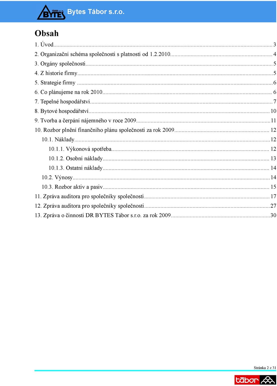 Rozbor plnění finančního plánu společnosti za rok 2009... 12 10.1. Náklady...12 10.1.1. Výkonová spotřeba... 12 10.1.2. Osobní náklady... 13 10.1.3. Ostatní náklady... 14 10.