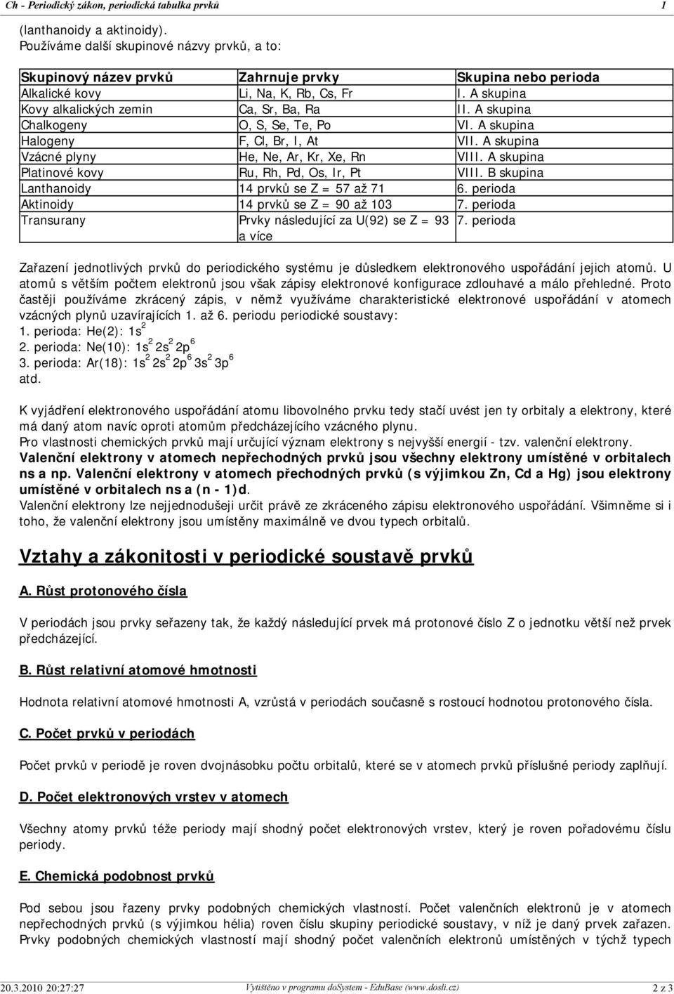 A skupina Platinové kovy Ru, Rh, Pd, Os, Ir, Pt VIII. B skupina Lanthanoidy 14 prvků se Z = 57 až 71 6. perioda Aktinoidy 14 prvků se Z = 90 až 103 7.