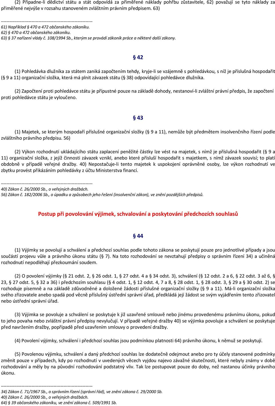 42 (1) Pohledávka dlužníka za státem zaniká započtením tehdy, kryje-li se vzájemně s pohledávkou, s níž je příslušná hospodařit ( 9 a 11) organizační složka, která má plnit závazek státu ( 38)