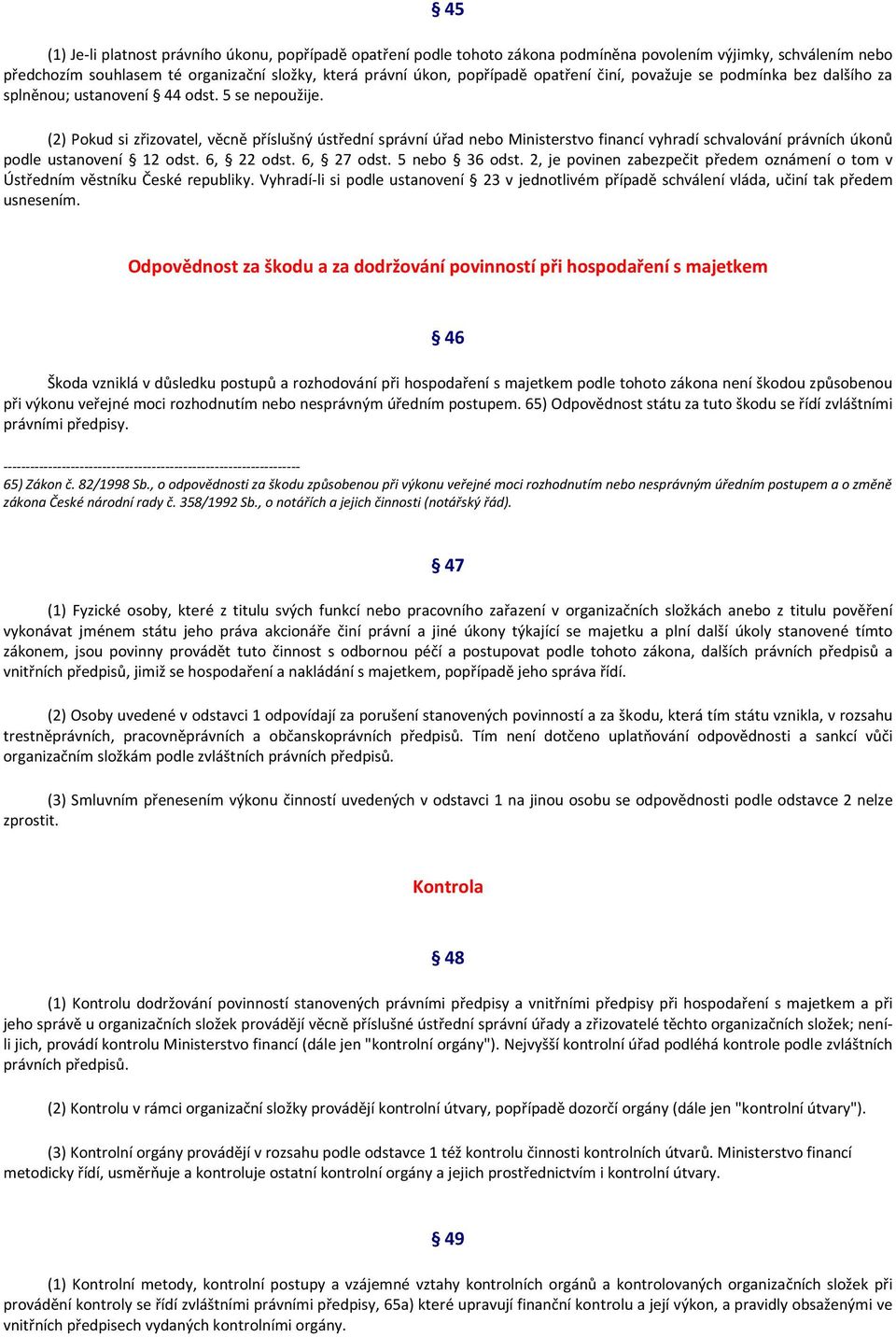 (2) Pokud si zřizovatel, věcně příslušný ústřední správní úřad nebo Ministerstvo financí vyhradí schvalování právních úkonů podle ustanovení 12 odst. 6, 22 odst. 6, 27 odst. 5 nebo 36 odst.