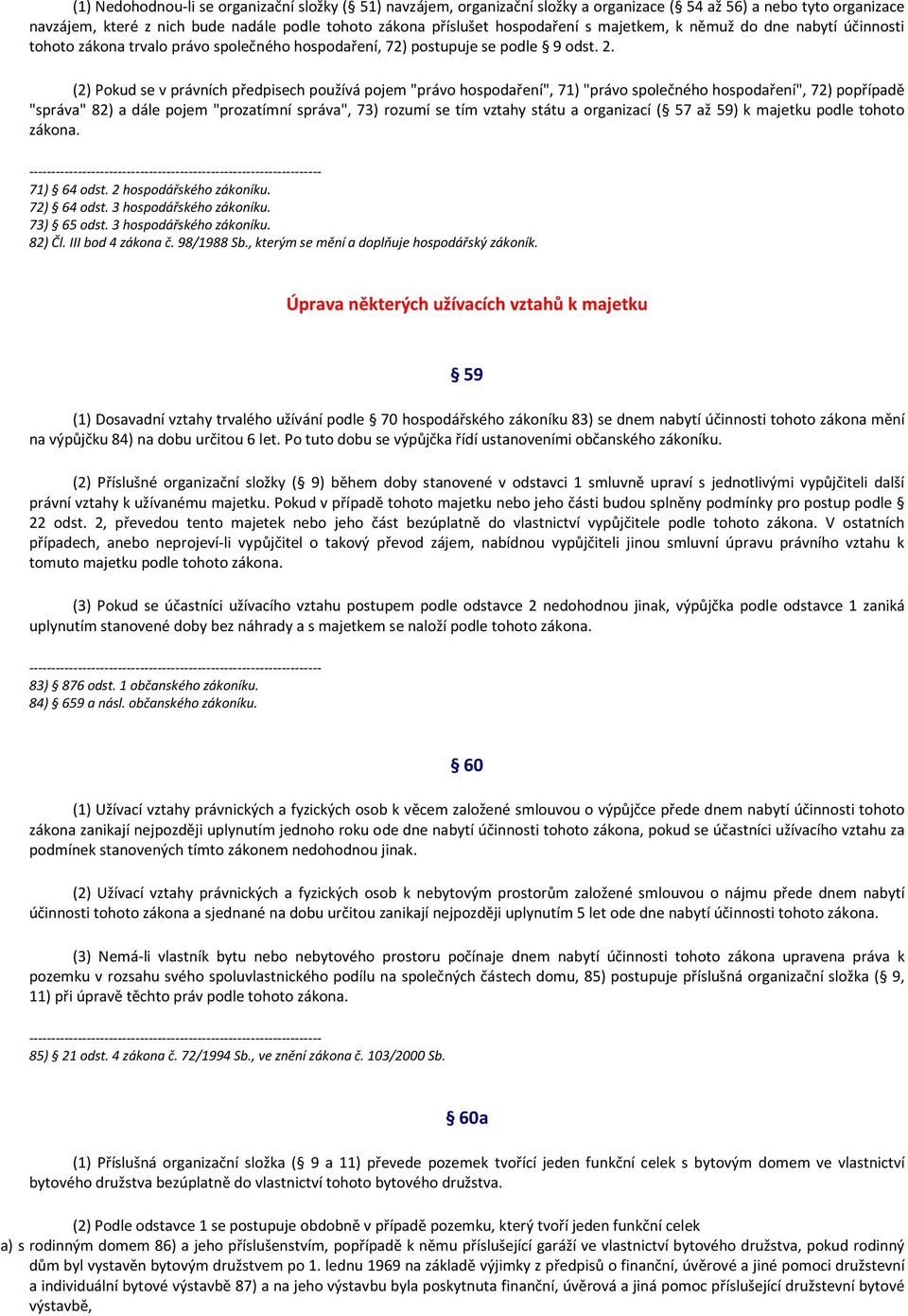 (2) Pokud se v právních předpisech používá pojem "právo hospodaření", 71) "právo společného hospodaření", 72) popřípadě "správa" 82) a dále pojem "prozatímní správa", 73) rozumí se tím vztahy státu a