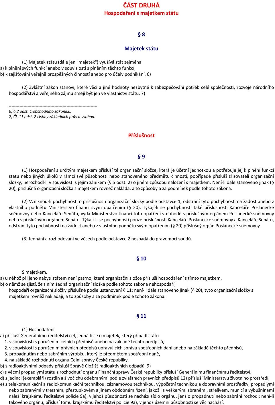 6) (2) Zvláštní zákon stanoví, které věci a jiné hodnoty nezbytné k zabezpečování potřeb celé společnosti, rozvoje národního hospodářství a veřejného zájmu smějí být jen ve vlastnictví státu.