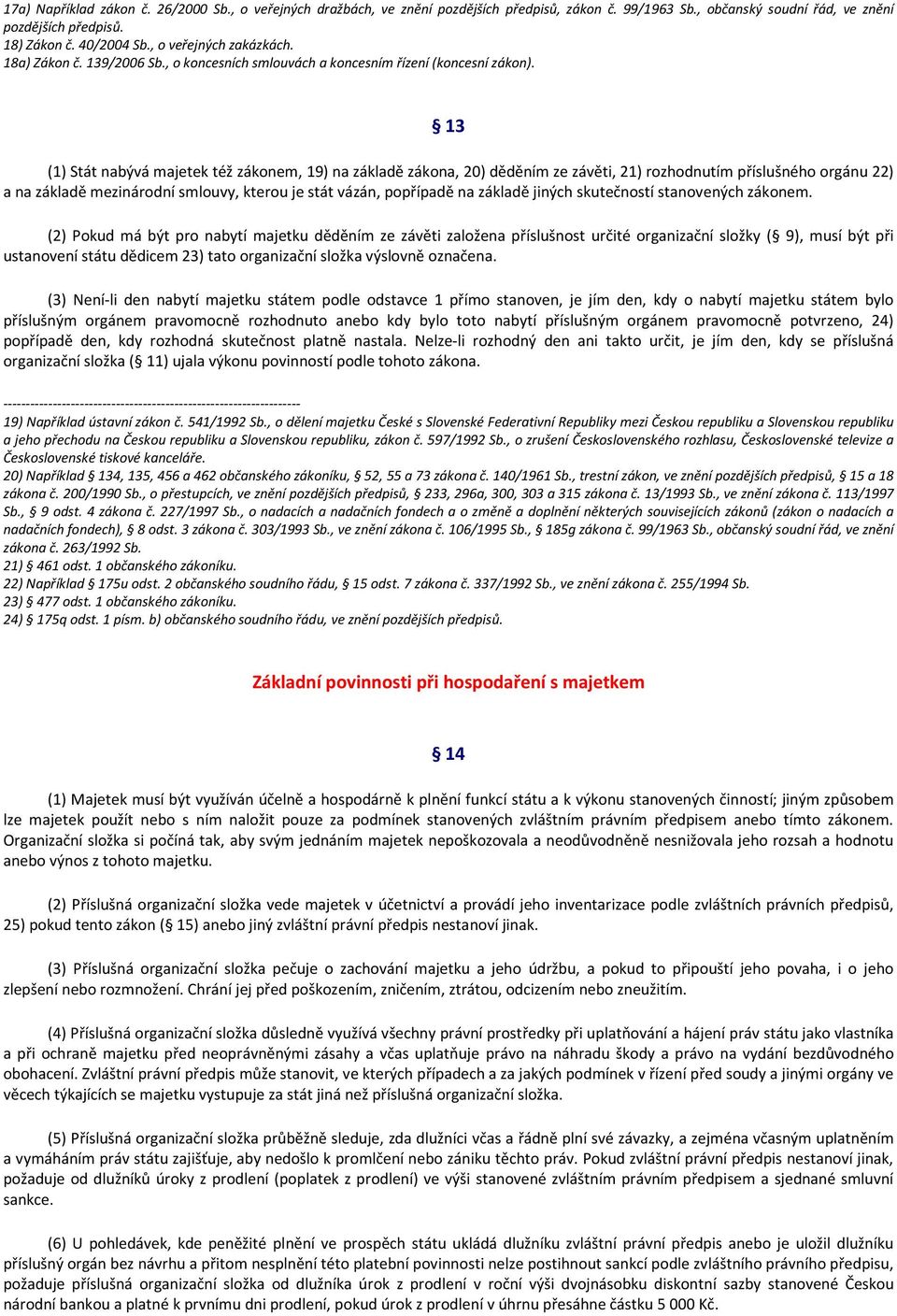 13 (1) Stát nabývá majetek též zákonem, 19) na základě zákona, 20) děděním ze závěti, 21) rozhodnutím příslušného orgánu 22) a na základě mezinárodní smlouvy, kterou je stát vázán, popřípadě na