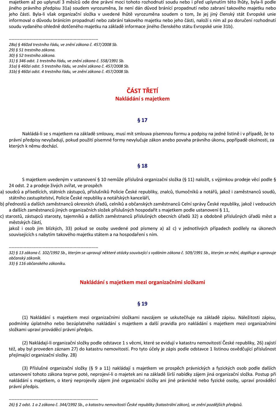 Byla-li však organizační složka v uvedené lhůtě vyrozuměna soudem o tom, že jej jiný členský stát Evropské unie informoval o důvodu bránícím propadnutí nebo zabrání takového majetku nebo jeho části,