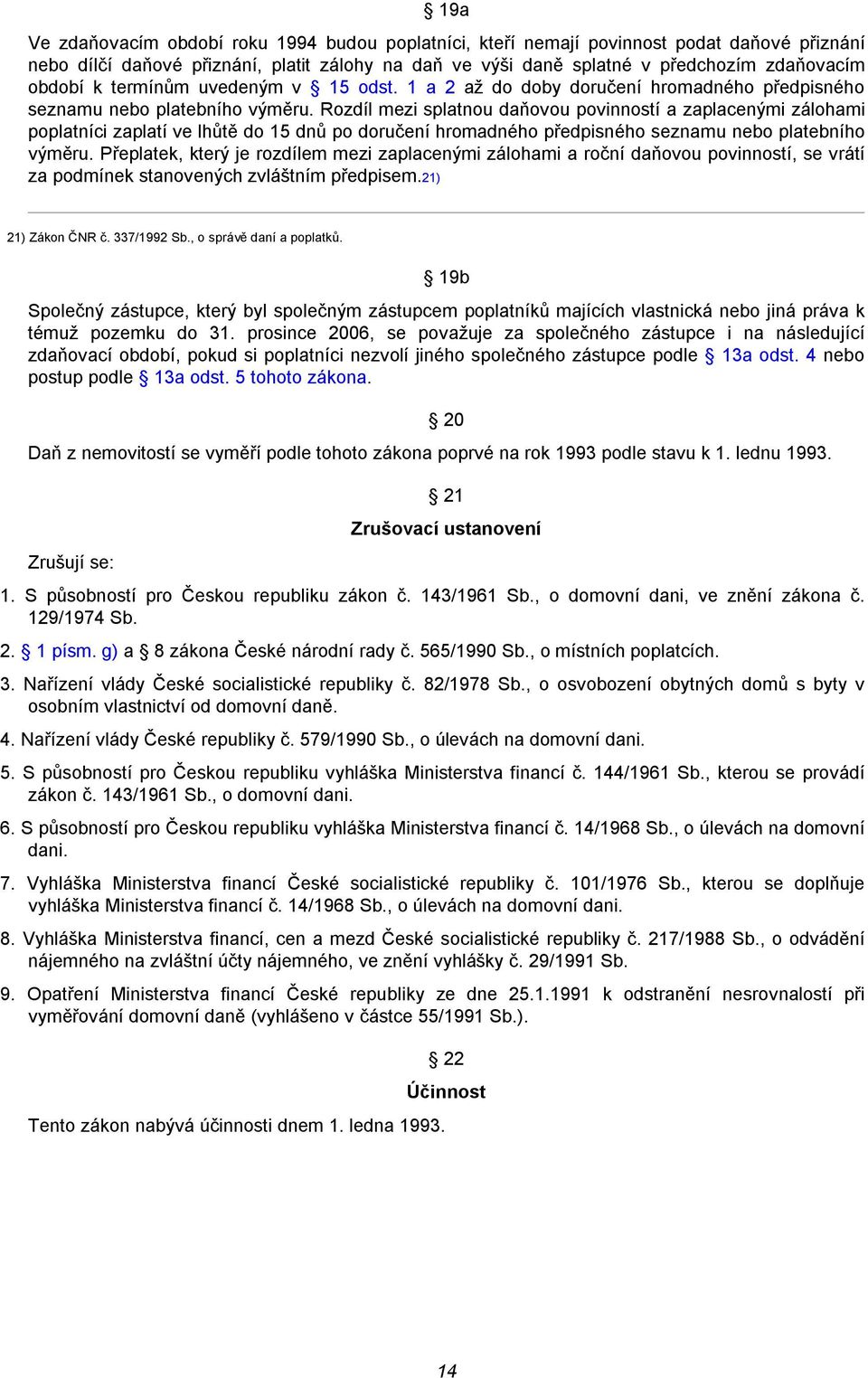 Rozdíl mezi splatnou daňovou povinností a zaplacenými zálohami poplatníci zaplatí ve lhůtě do 15 dnů po doručení hromadného předpisného seznamu nebo platebního výměru.