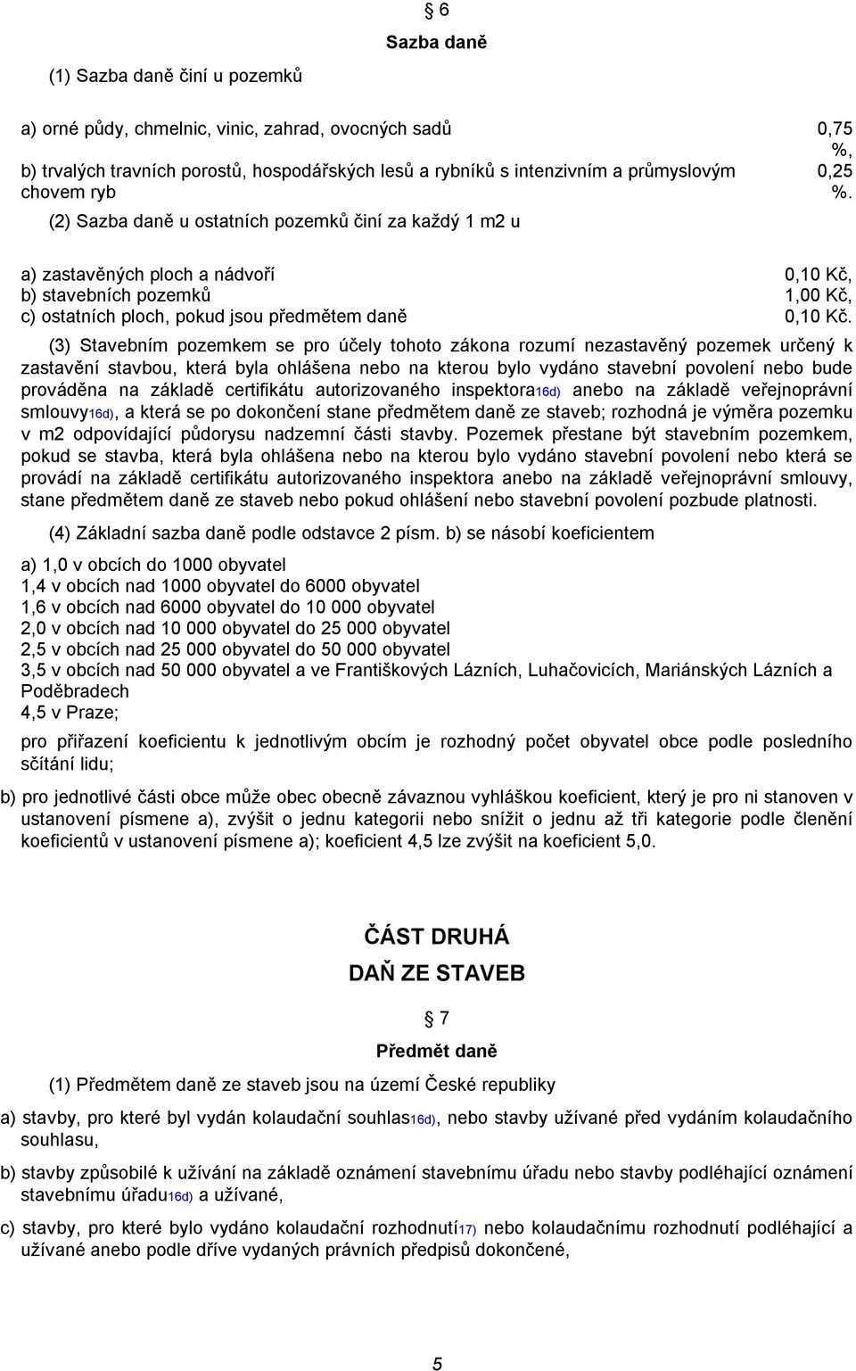 (3) Stavebním pozemkem se pro účely tohoto zákona rozumí nezastavěný pozemek určený k zastavění stavbou, která byla ohlášena nebo na kterou bylo vydáno stavební povolení nebo bude prováděna na