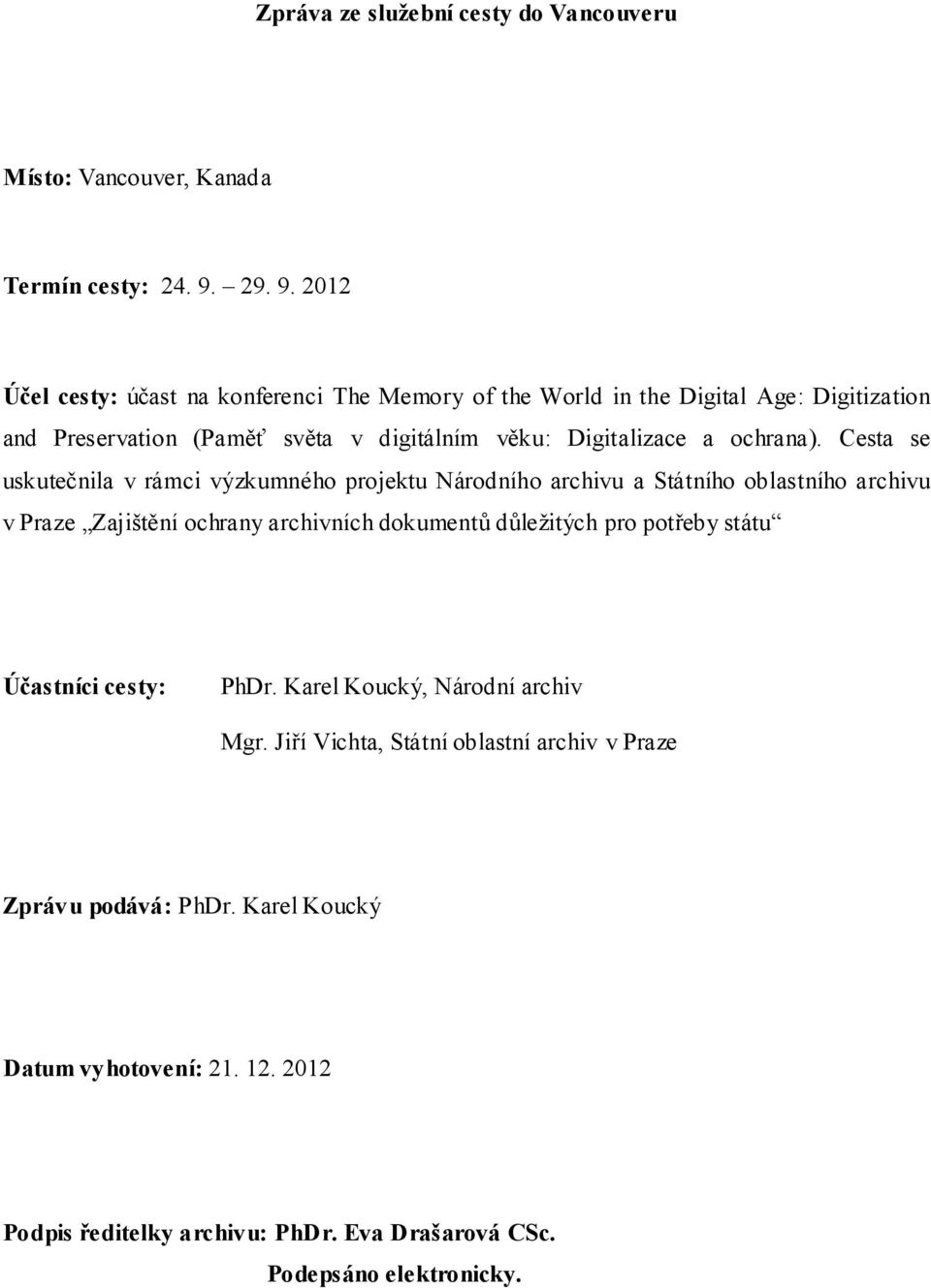 2012 Účel cesty: účast na konferenci The Memory of the World in the Digital Age: Digitization and Preservation (Paměť světa v digitálním věku: Digitalizace a ochrana).