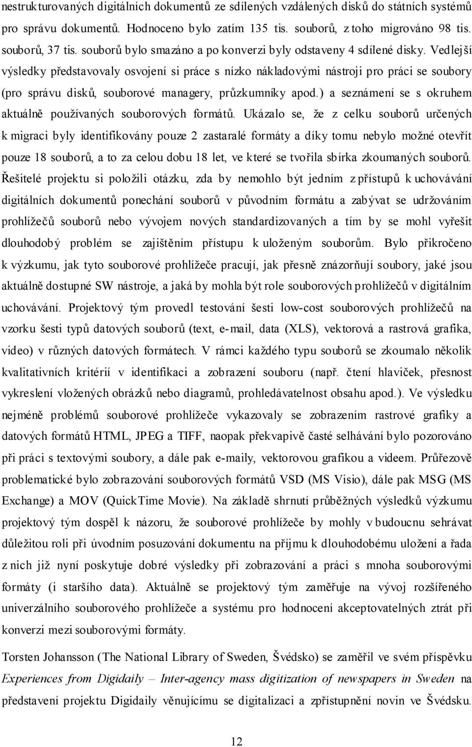 Vedlejší výsledky představovaly osvojení si práce s nízko nákladovými nástroji pro práci se soubory (pro správu disků, souborové managery, průzkumníky apod.