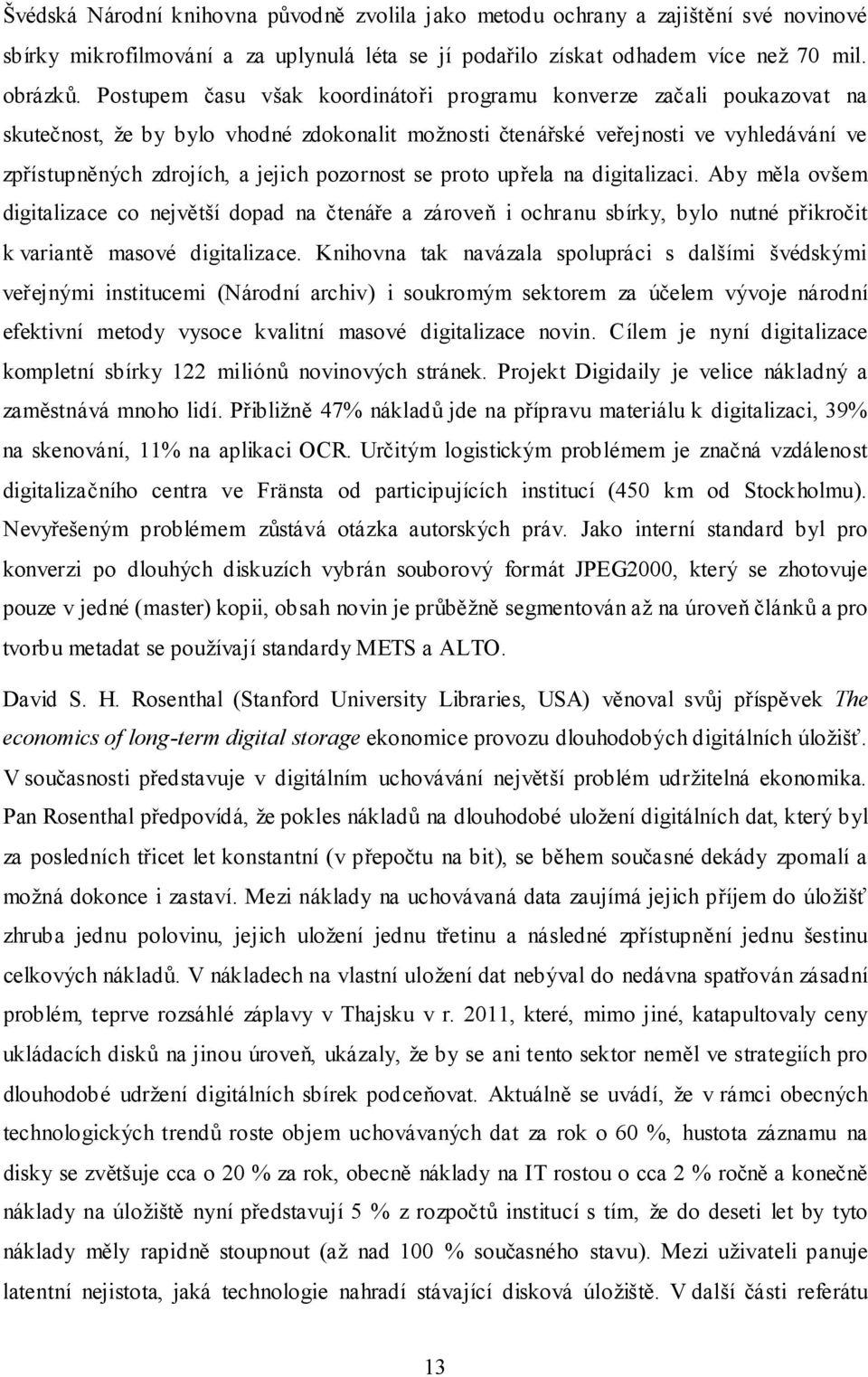 pozornost se proto upřela na digitalizaci. Aby měla ovšem digitalizace co největší dopad na čtenáře a zároveň i ochranu sbírky, bylo nutné přikročit k variantě masové digitalizace.