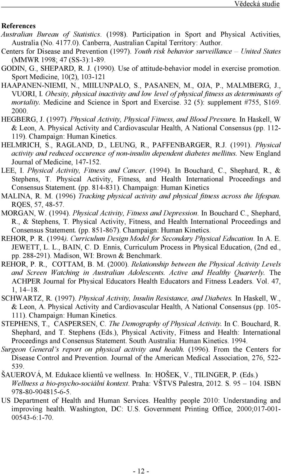 Use of attitude-behavior model in exercise promotion. Sport Medicine, 10(2), 103-121 HAAPANEN-NIEMI, N., MIILUNPALO, S., PASANEN, M., OJA, P., MALMBERG, J., VUORI, I.