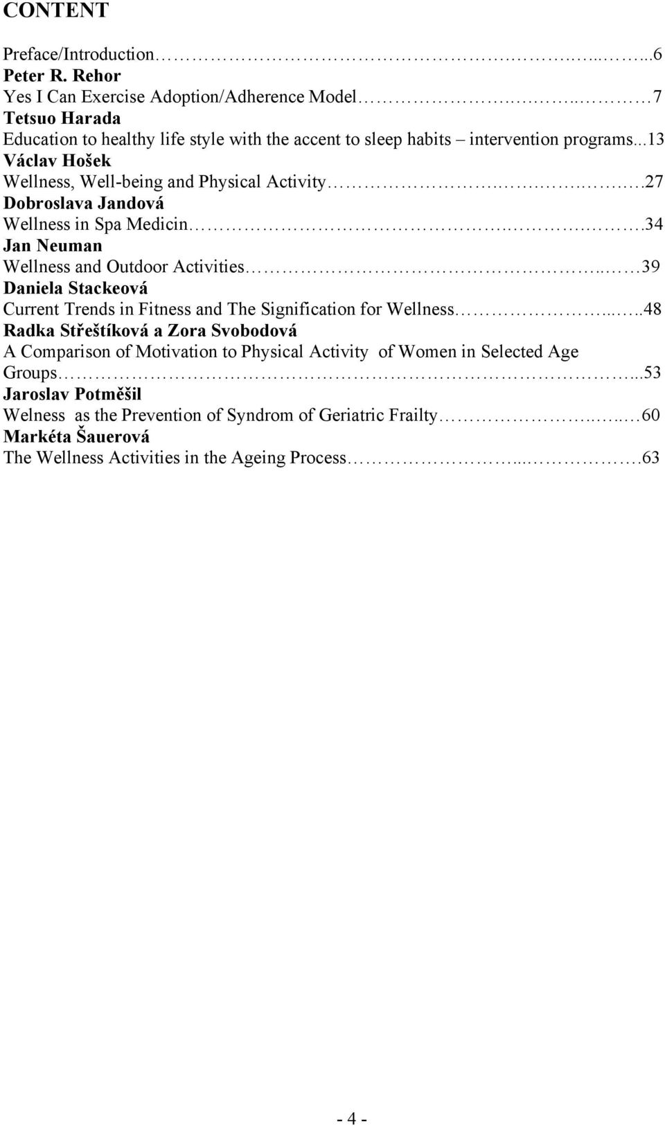 ....27 Dobroslava Jandová Wellness in Spa Medicin...34 Jan Neuman Wellness and Outdoor Activities.. 39 Daniela Stackeová Current Trends in Fitness and The Signification for Wellness.