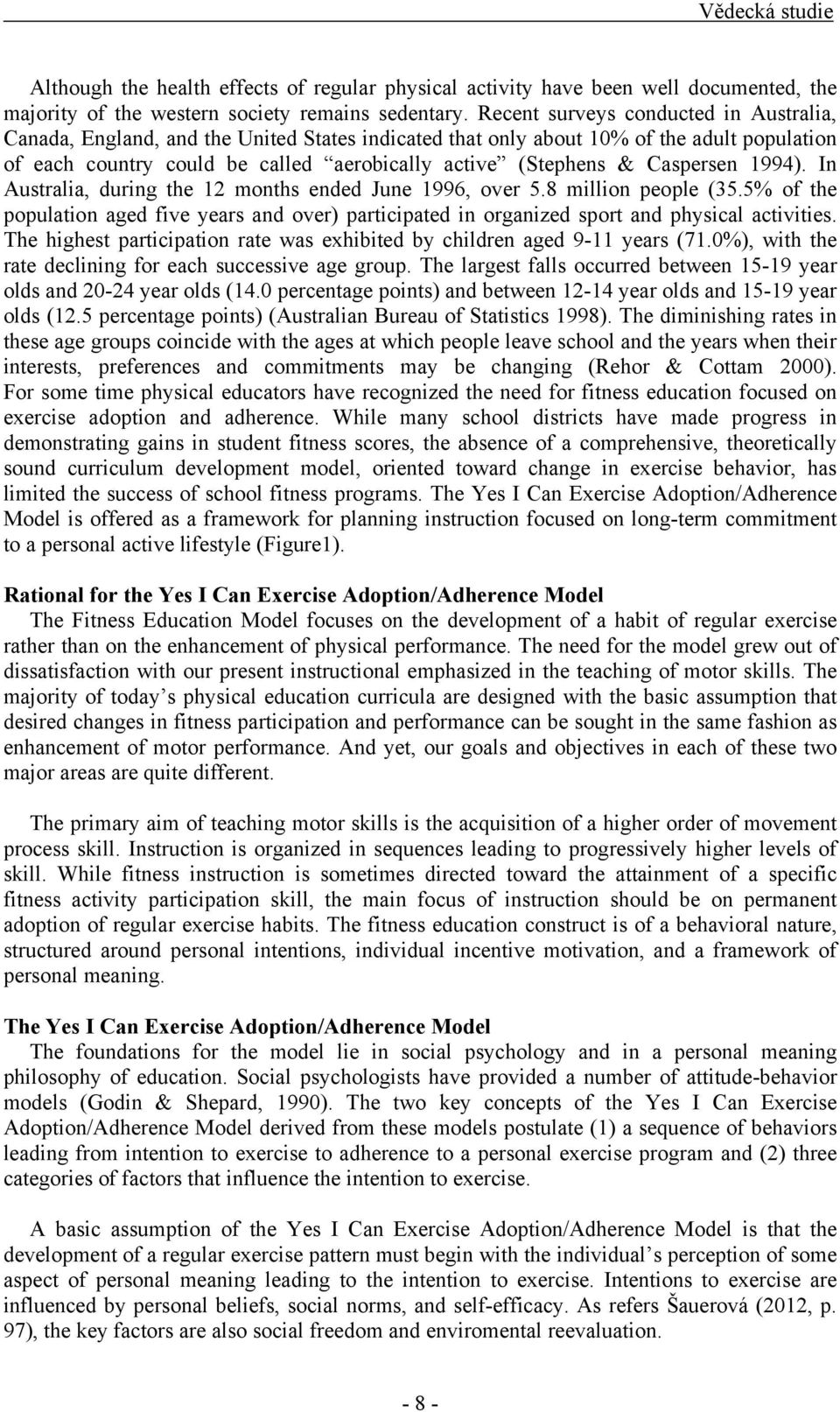 Caspersen 1994). In Australia, during the 12 months ended June 1996, over 5.8 million people (35.5% of the population aged five years and over) participated in organized sport and physical activities.