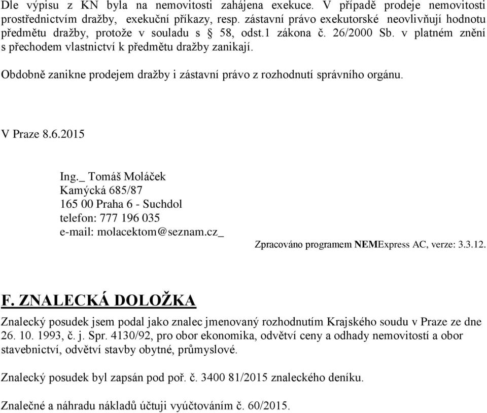 Obdobně zanikne prodejem dražby i zástavní právo z rozhodnutí správního orgánu. V Praze 8.6.2015 Ing.