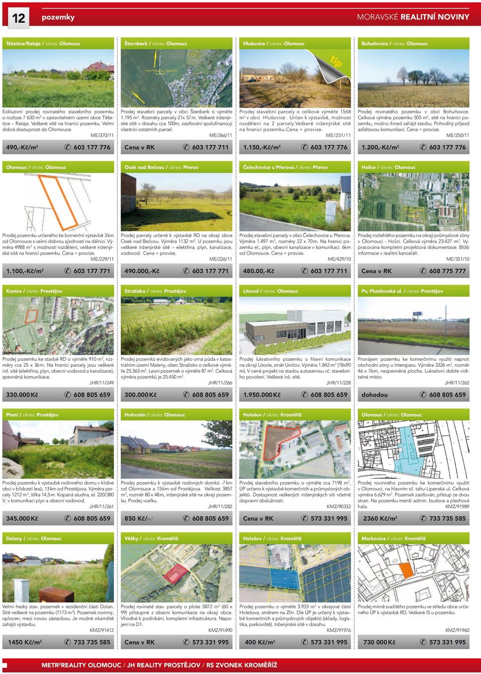 Rozměry parcely 21x 57 m. Veškeré inženýrské sítě v dosahu cca 100m, zasíťování spolufinancují vlastníci ostatních parcel. ME/266/11 Prodej stavební parcely o celko výměře 1568 m 2 v obci Hlušovice.