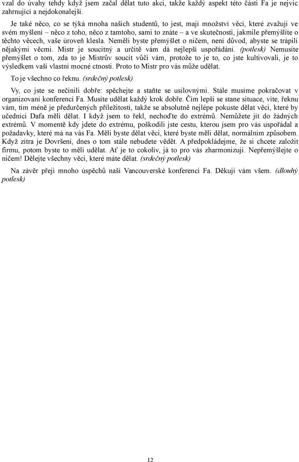 věcech, vaše úroveň klesla. Neměli byste přemýšlet o ničem, není důvod, abyste se trápili nějakými věcmi. Mistr je soucitný a určitě vám dá nejlepší uspořádání.