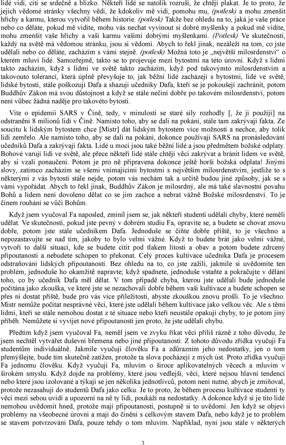 (potlesk) Takže bez ohledu na to, jaká je vaše práce nebo co děláte, pokud mě vidíte, mohu vás nechat vyvinout si dobré myšlenky a pokud mě vidíte, mohu zmenšit vaše hříchy a vaši karmu vašimi