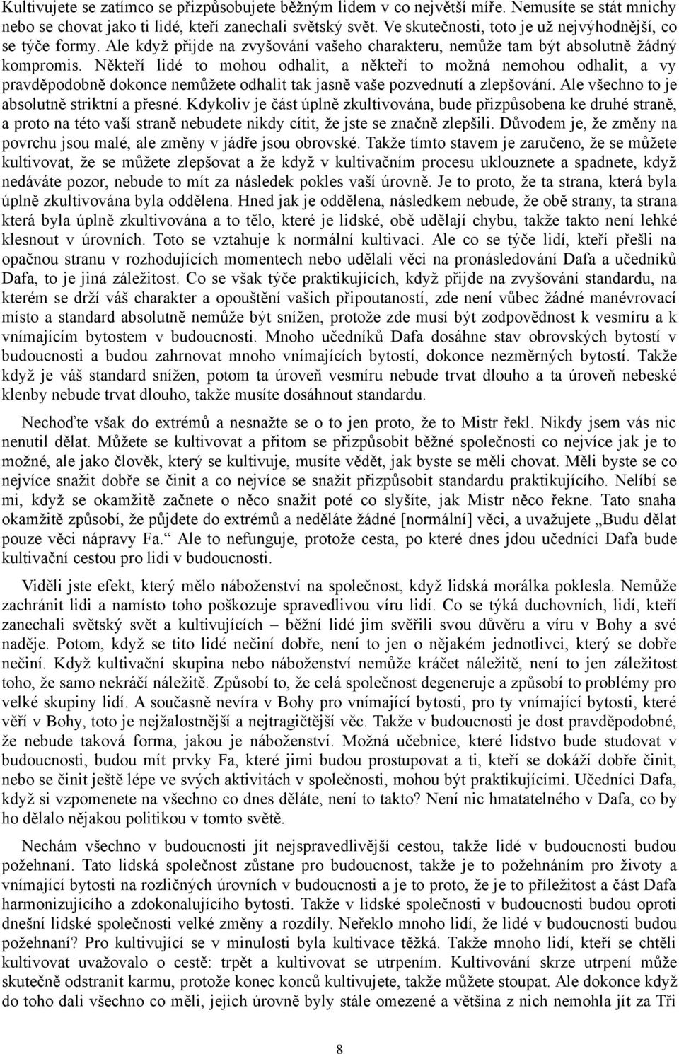 Někteří lidé to mohou odhalit, a někteří to možná nemohou odhalit, a vy pravděpodobně dokonce nemůžete odhalit tak jasně vaše pozvednutí a zlepšování. Ale všechno to je absolutně striktní a přesné.