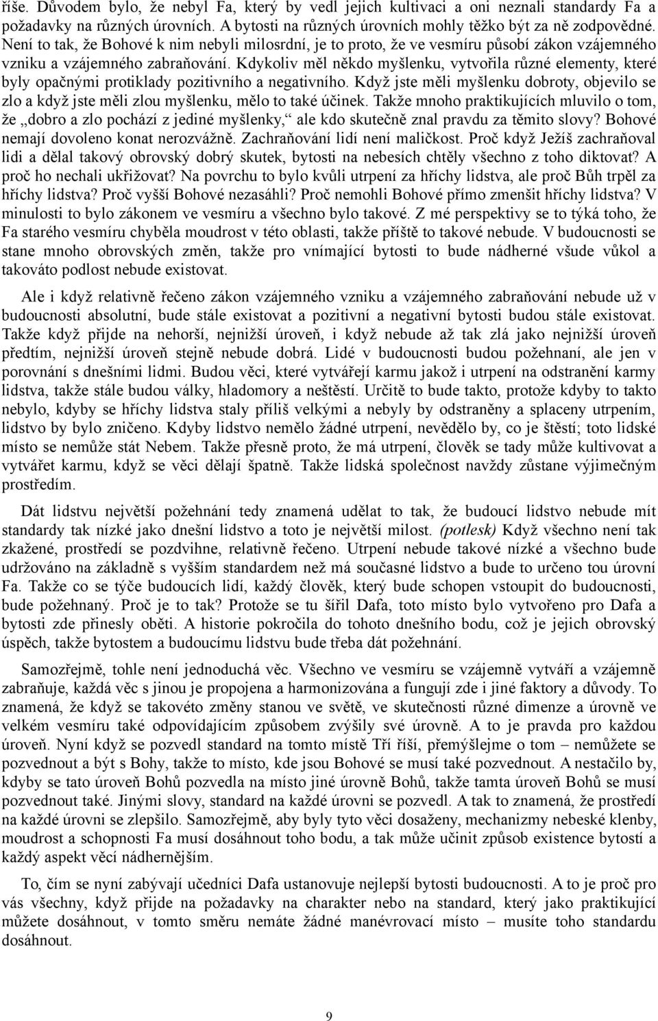 Kdykoliv měl někdo myšlenku, vytvořila různé elementy, které byly opačnými protiklady pozitivního a negativního.