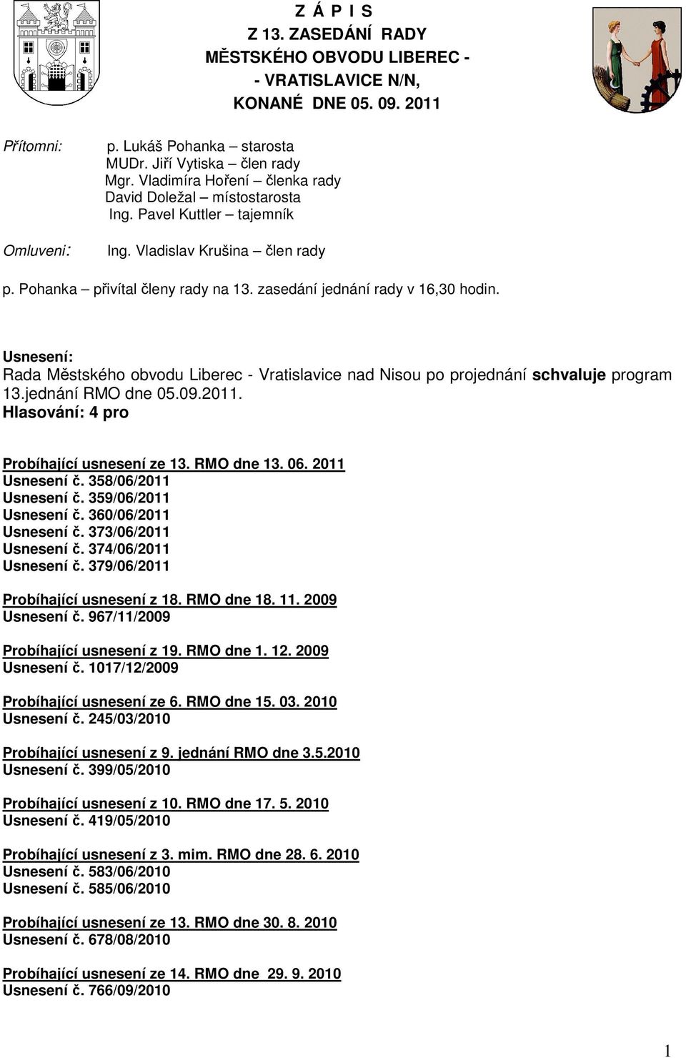 Rada Městského obvodu Liberec - Vratislavice nad Nisou po projednání schvaluje program 13.jednání RMO dne 05.09.2011. Probíhající usnesení ze 13. RMO dne 13. 06. 2011 Usnesení č.