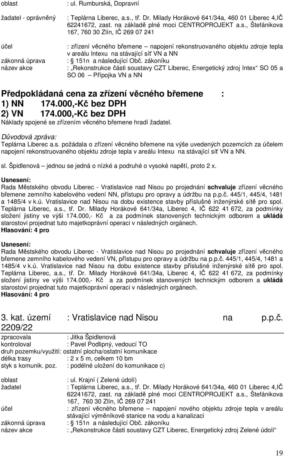 , Štefánikova 167, 760 30 Zlín, IČ 269 07 241 : zřízení věcného břemene napojení rekonstruovaného objektu zdroje tepla v areálu Intexu na stávající síť VN a NN : 151n a následující Obč.