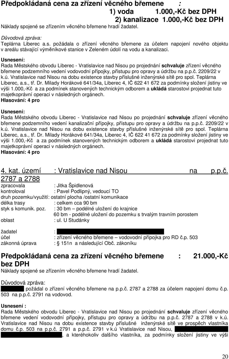 Rada Městského obvodu Liberec - Vratislavice nad Nisou po projednání schvaluje zřízení věcného břemene podzemního vedení vodovodní přípojky, přístupu pro opravy a úd