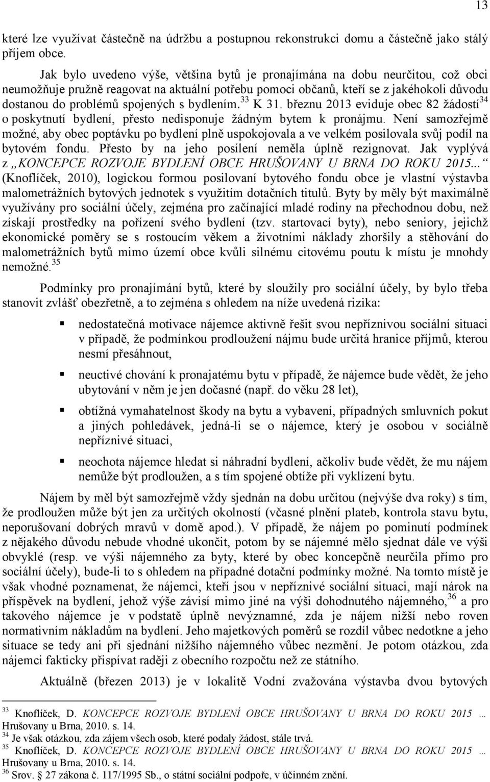 spojených s bydlením. 33 K 31. březnu 2013 eviduje obec 82 žádostí 34 o poskytnutí bydlení, přesto nedisponuje žádným bytem k pronájmu.