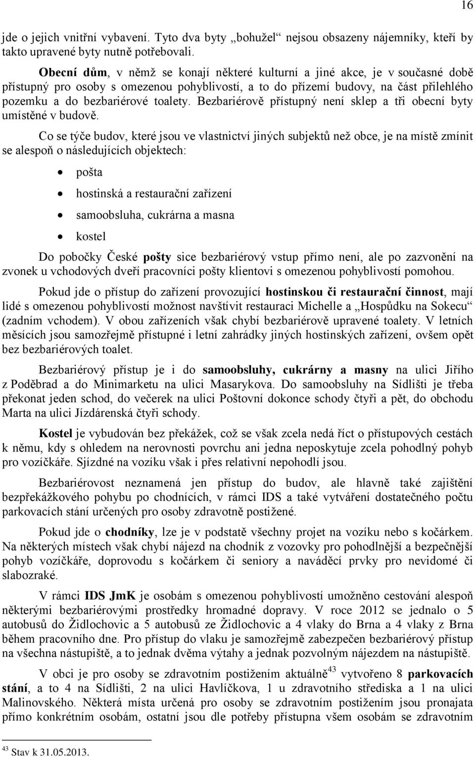 Bezbariérově přístupný není sklep a tři obecní byty umístěné v budově.