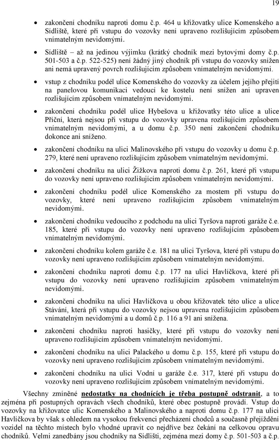 501-503 a č.p. 522-525) není žádný jiný chodník při vstupu do vozovky snížen ani nemá upravený povrch rozlišujícím způsobem vnímatelným nevidomými.