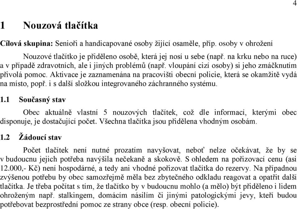 Aktivace je zaznamenána na pracovišti obecní policie, která se okamžitě vydá na místo, popř. i s další složkou integrovaného záchranného systému. 1.