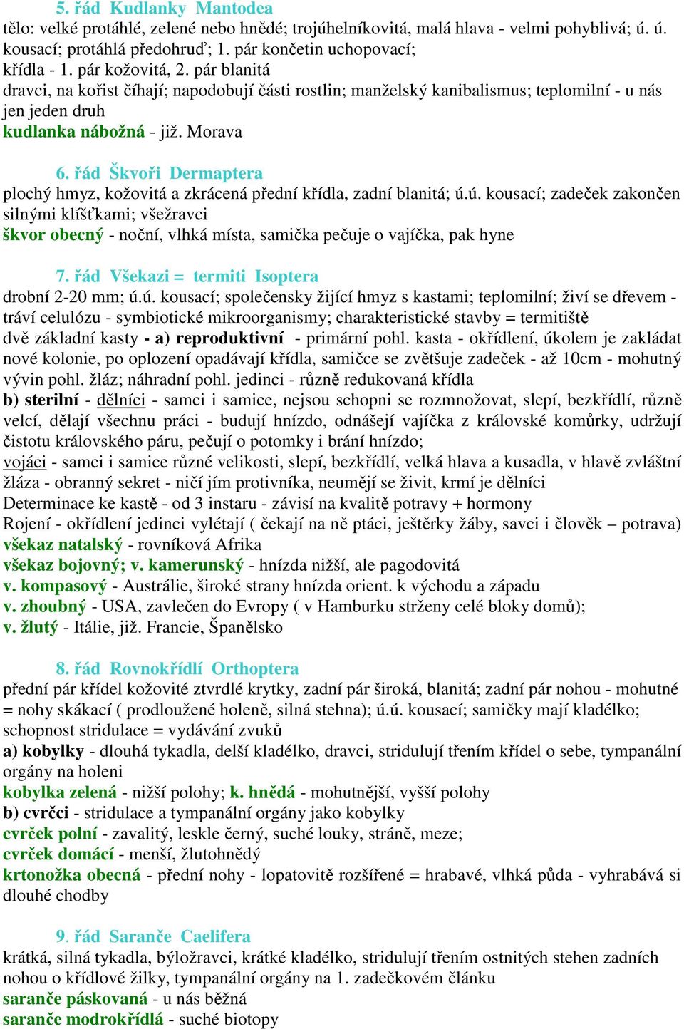 řád Škvoři Dermaptera plochý hmyz, kožovitá a zkrácená přední křídla, zadní blanitá; ú.