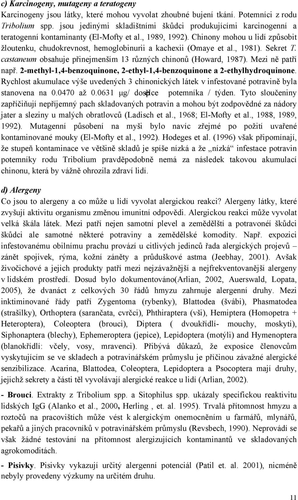 Chinony mohou u lidí způsobit žloutenku, chudokrevnost, hemoglobinurii a kachexii (Omaye et al., 1981). Sekret T. castaneum obsahuje přinejmenším 13 různých chinonů (Howard, 1987). Mezi ně patří např.