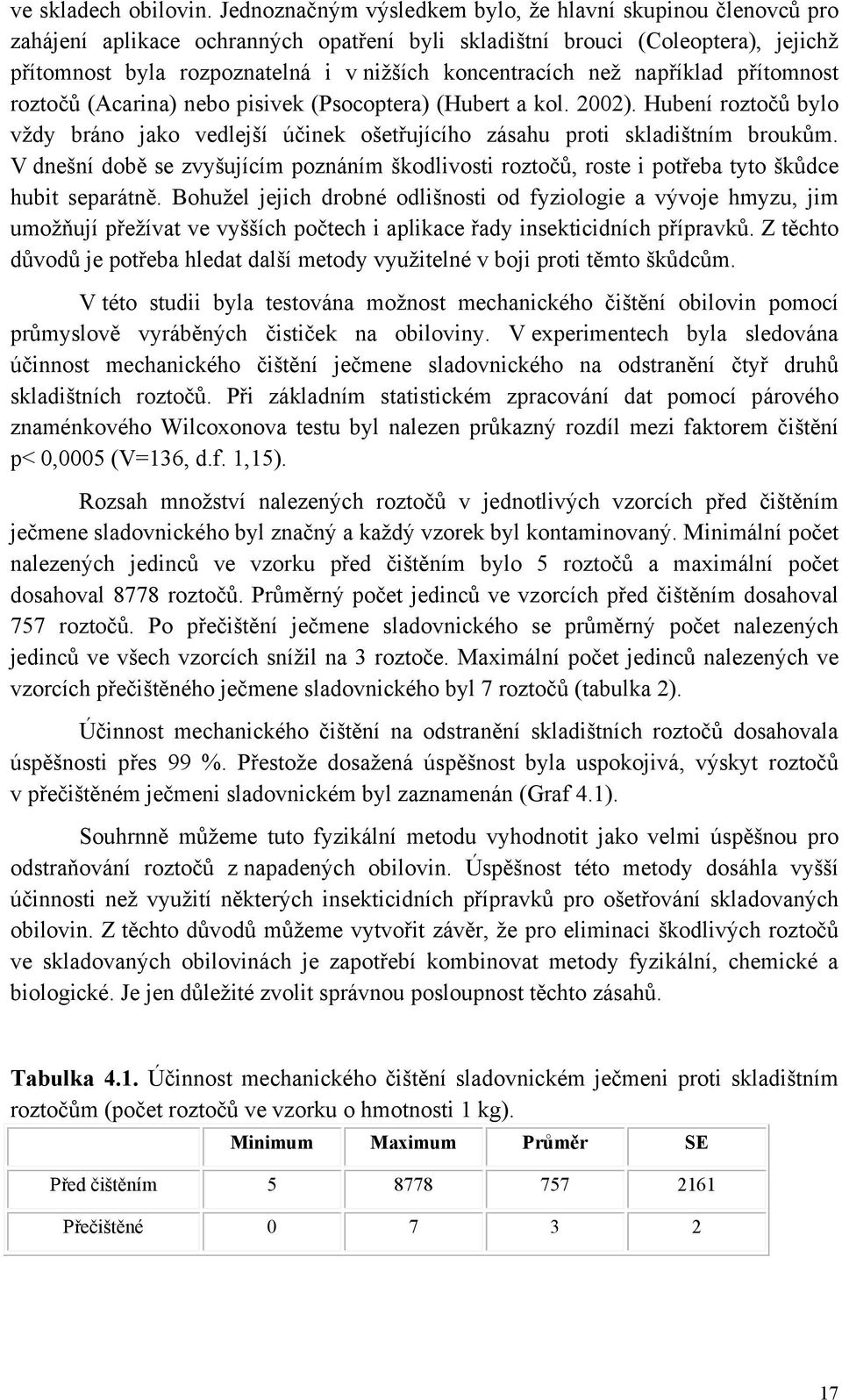 než například přítomnost roztočů (Acarina) nebo pisivek (Psocoptera) (Hubert a kol. 2002). Hubení roztočů bylo vždy bráno jako vedlejší účinek ošetřujícího zásahu proti skladištním broukům.