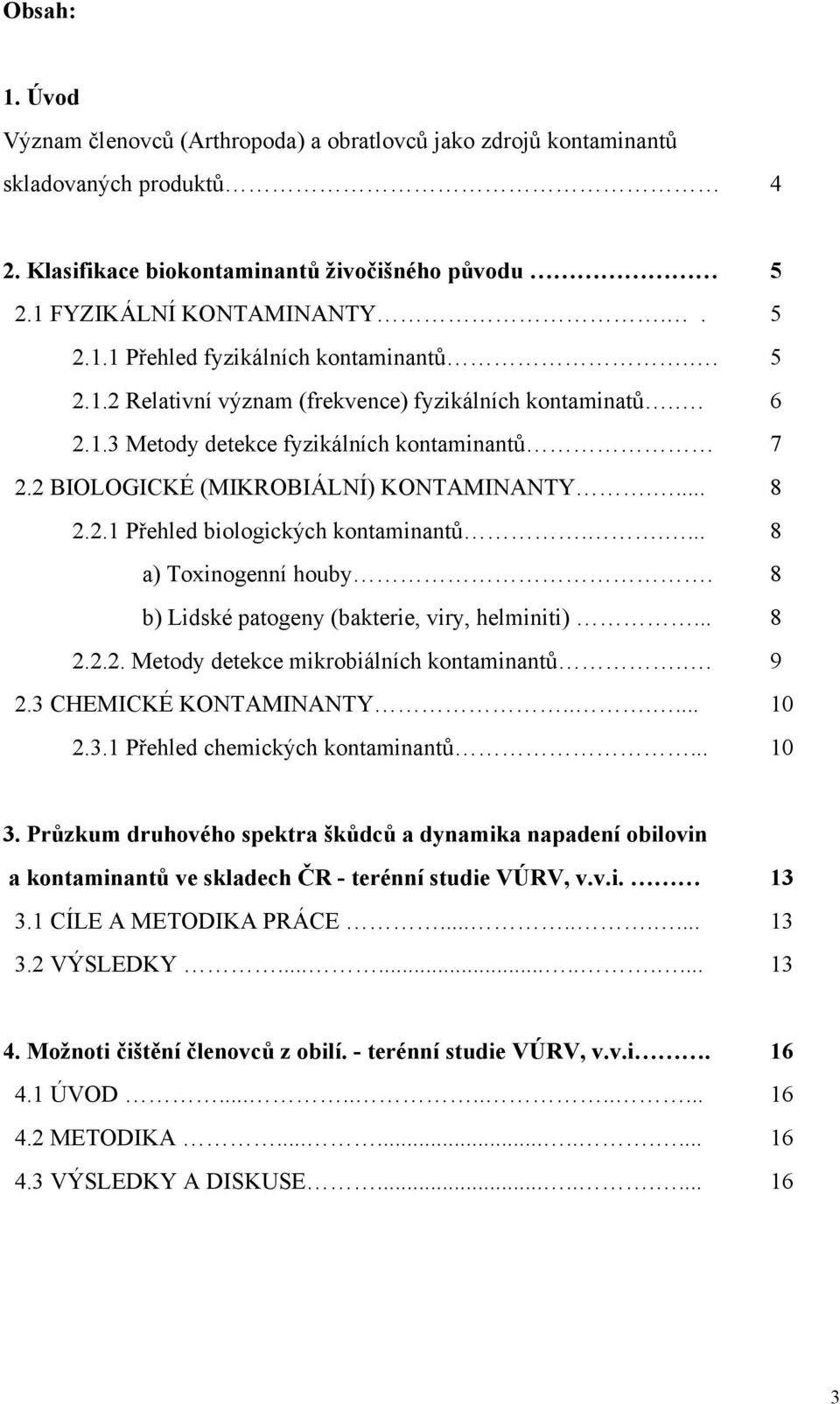 .... 8 a) Toxinogenní houby. 8 b) Lidské patogeny (bakterie, viry, helminiti)... 8 2.2.2. Metody detekce mikrobiálních kontaminantů.. 9 2.3 CHEMICKÉ KONTAMINANTY...... 10 2.3.1 Přehled chemických kontaminantů.