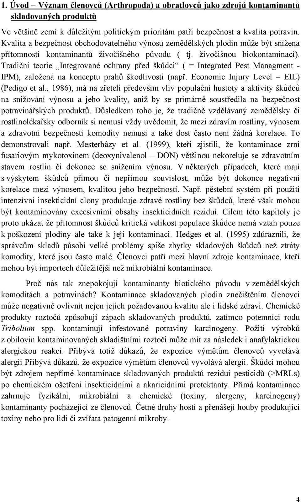 Tradiční teorie Integrované ochrany před škůdci ( = Integrated Pest Managment - IPM), založená na konceptu prahů škodlivosti (např. Economic Injury Level EIL) (Pedigo et al.