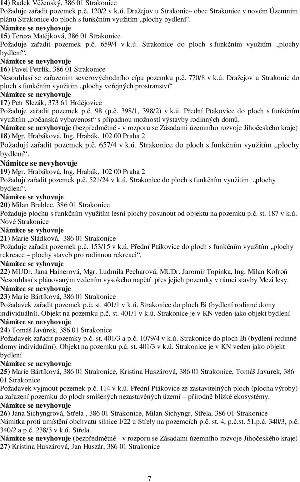 16) Pavel Petrlík, 386 01 Strakonice Nesouhlasí se zařazením severovýchodního cípu pozemku p.č. 770/8 v k.ú.