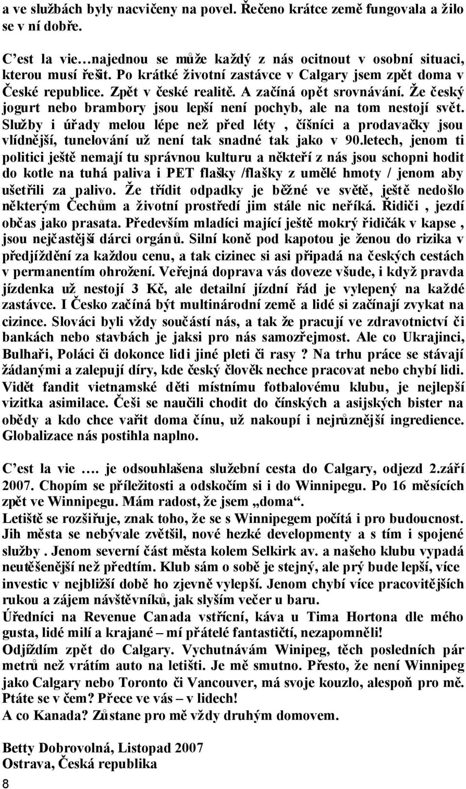 Služby i úřady melou lépe nežpřed léty, číšníci a prodavačky jsou vlídnější, tunelování užnení tak snadné tak jako v 90.