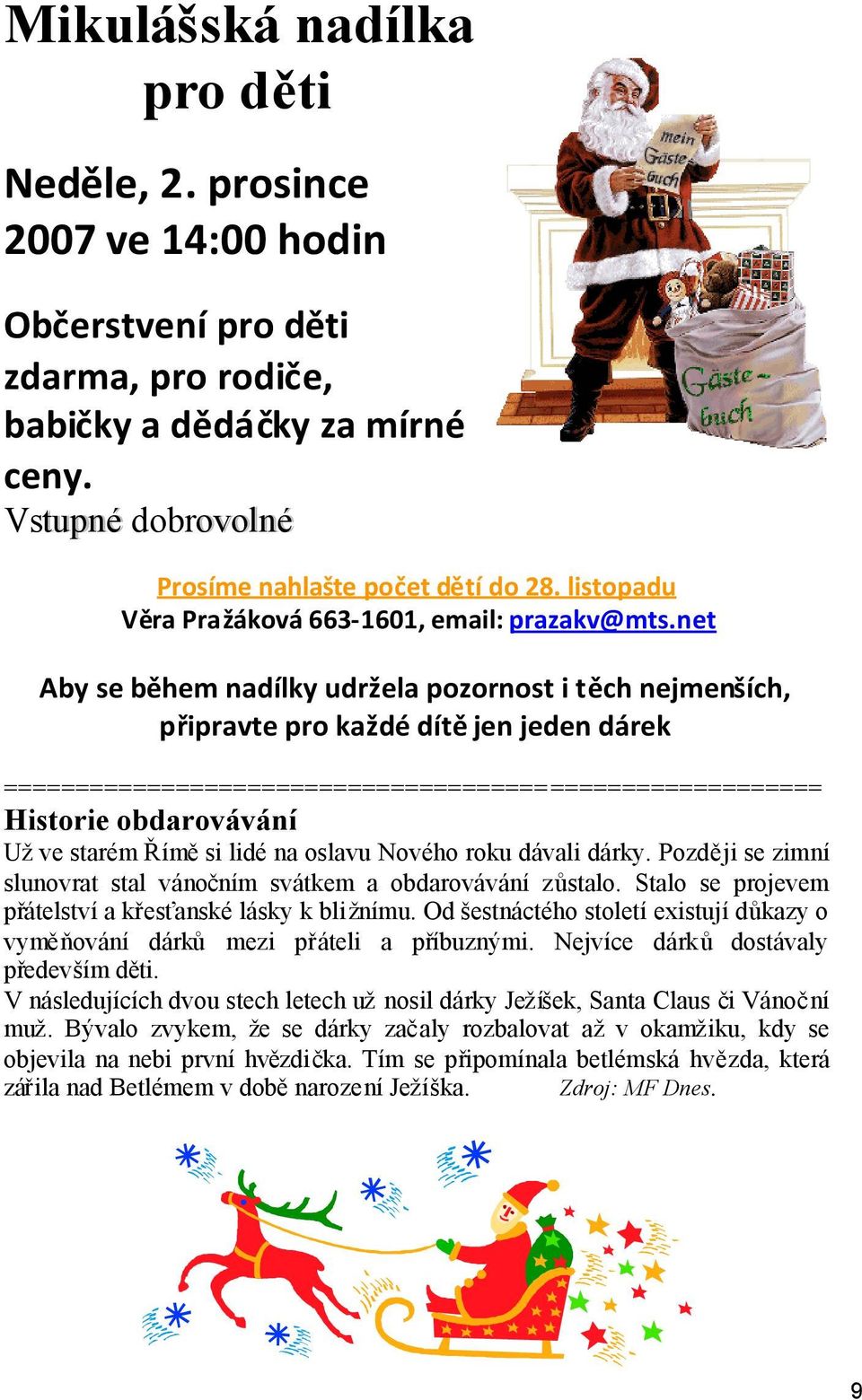 net Aby se během nadílky udržela pozornost i těch nejmenších, připravte pro každé dítějen jeden dárek ========================================================= Historie obdarovávání Užve starém