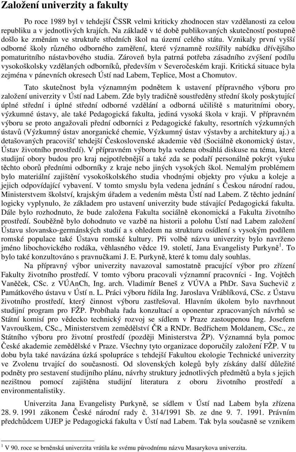 Vznikaly první vyšší odborné školy různého odborného zaměření, které významně rozšířily nabídku dřívějšího pomaturitního nástavbového studia.