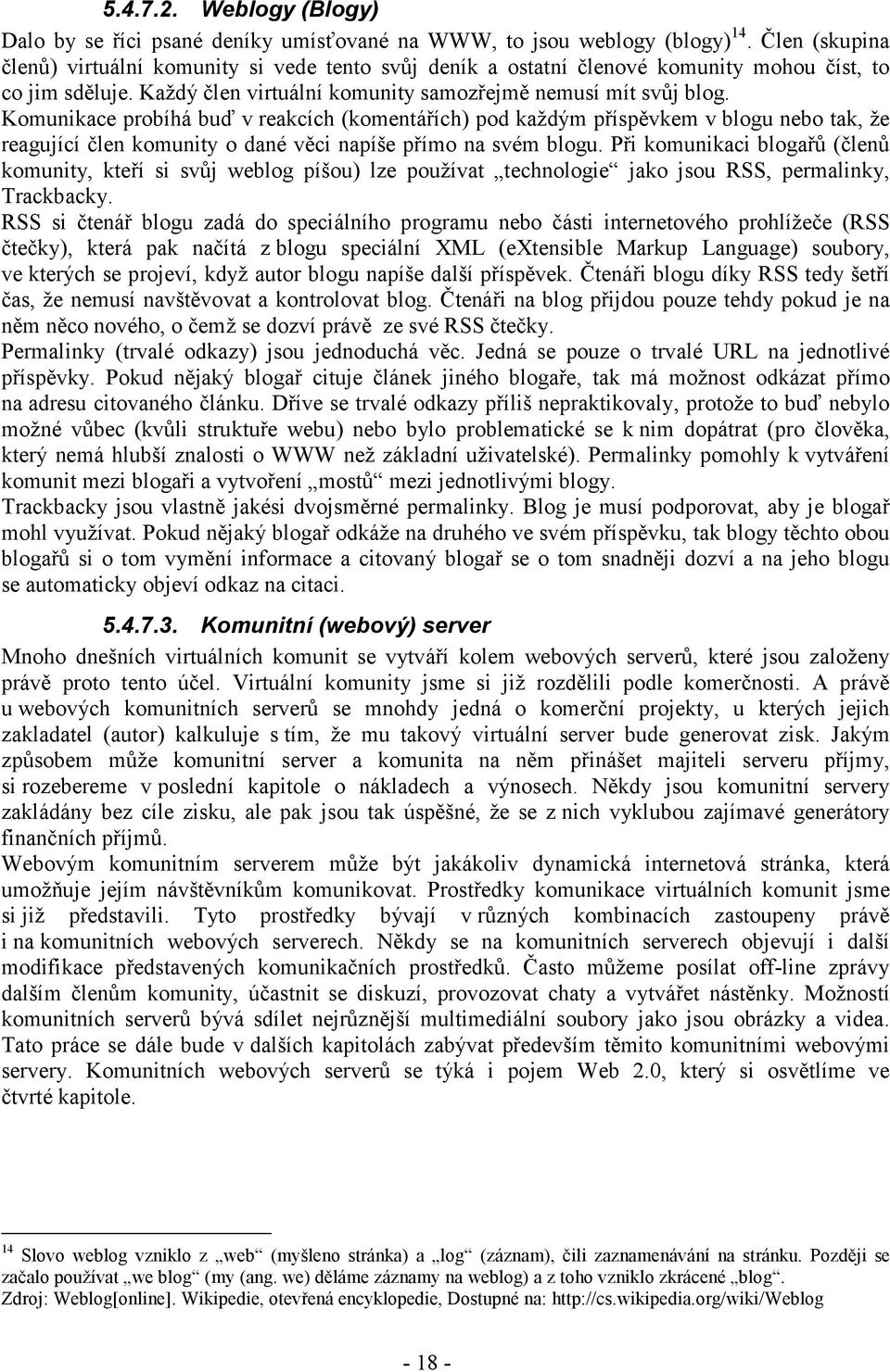 Komunikace probíhá buď v reakcích (komentářích) pod každým příspěvkem v blogu nebo tak, že reagující člen komunity o dané věci napíše přímo na svém blogu.