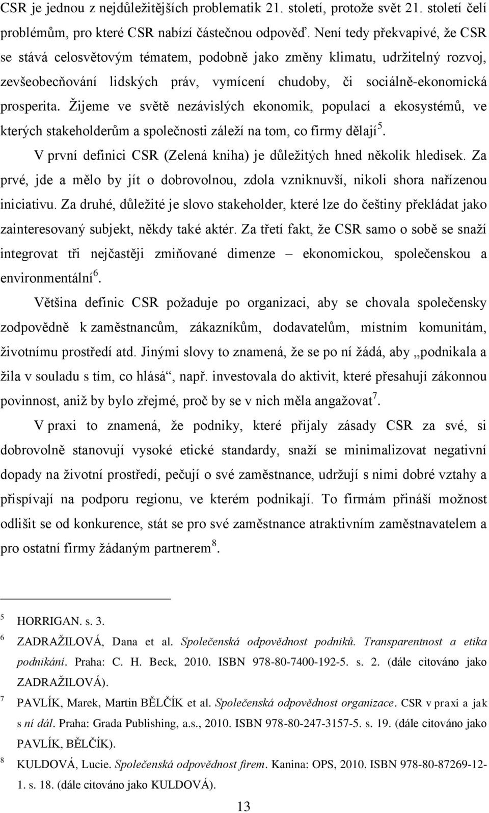 Ţijeme ve světě nezávislých ekonomik, populací a ekosystémů, ve kterých stakeholderům a společnosti záleţí na tom, co firmy dělají 5.