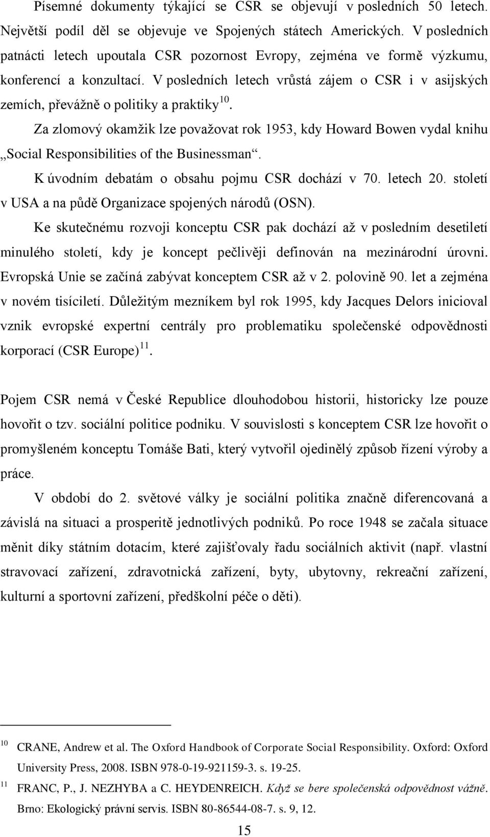 V posledních letech vrůstá zájem o CSR i v asijských zemích, převáţně o politiky a praktiky 10.