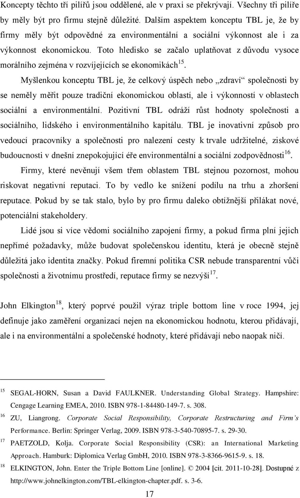 Toto hledisko se začalo uplatňovat z důvodu vysoce morálního zejména v rozvíjejících se ekonomikách 15.